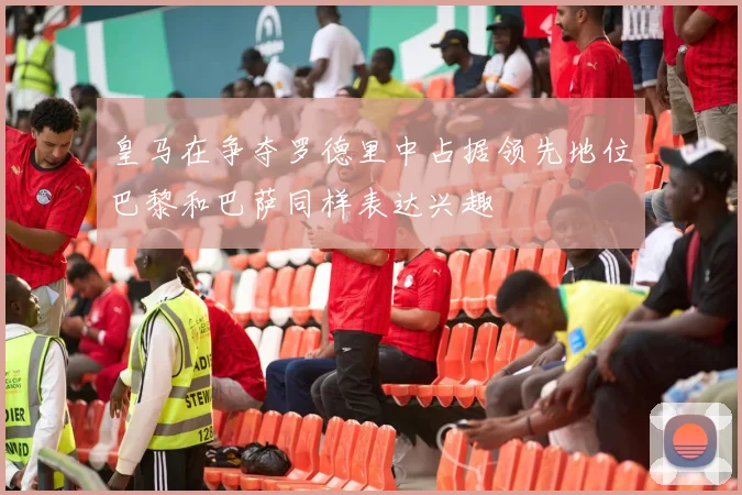 皇马在争夺罗德里中占据领先地位巴黎和巴萨同样表达兴趣