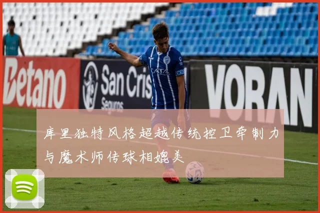 库里独特风格超越传统控卫牵制力与魔术师传球相媲美